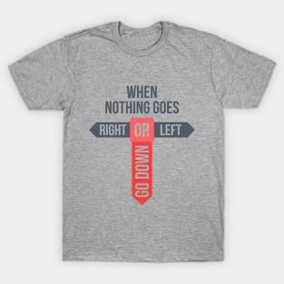 When Nothing Goes T-Shirt